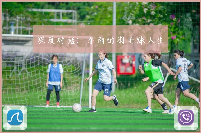 深度对话：李丽的羽毛球人生