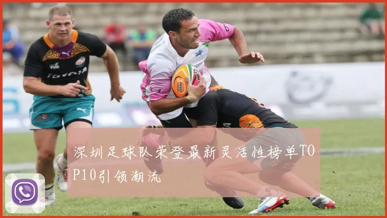 深圳足球队荣登最新灵活性榜单TOP10引领潮流