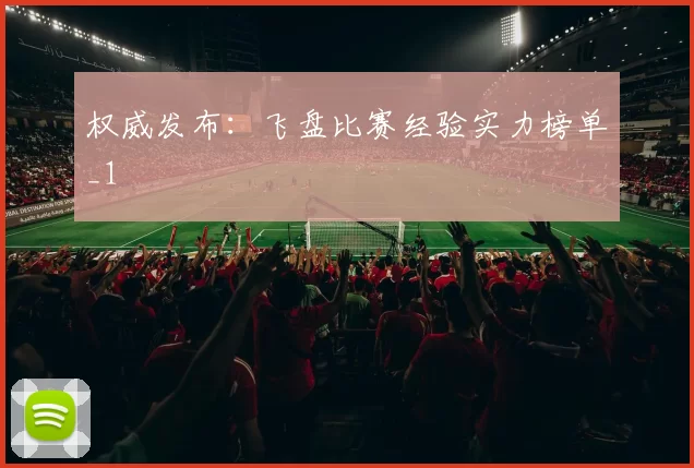 权威发布：飞盘比赛经验实力榜单_1