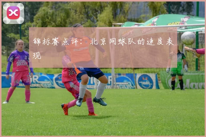 锦标赛点评：北京网球队的速度表现