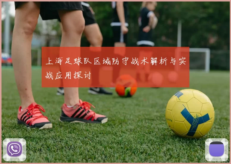 上海足球队区域防守战术解析与实战应用探讨